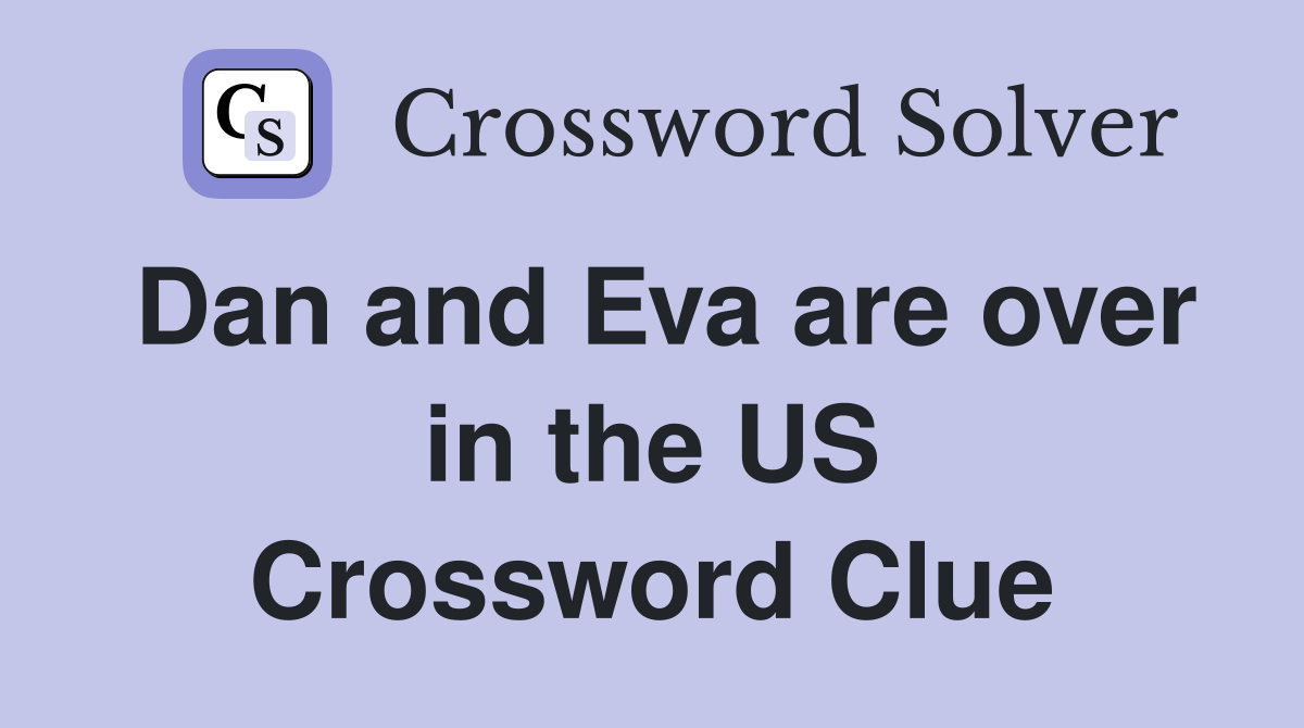 Dan and Eva are over in the US Crossword Clue