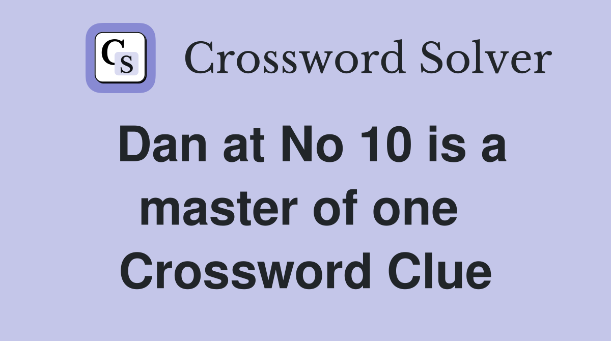Dan at No 10 is a master of one  Crossword Clue
