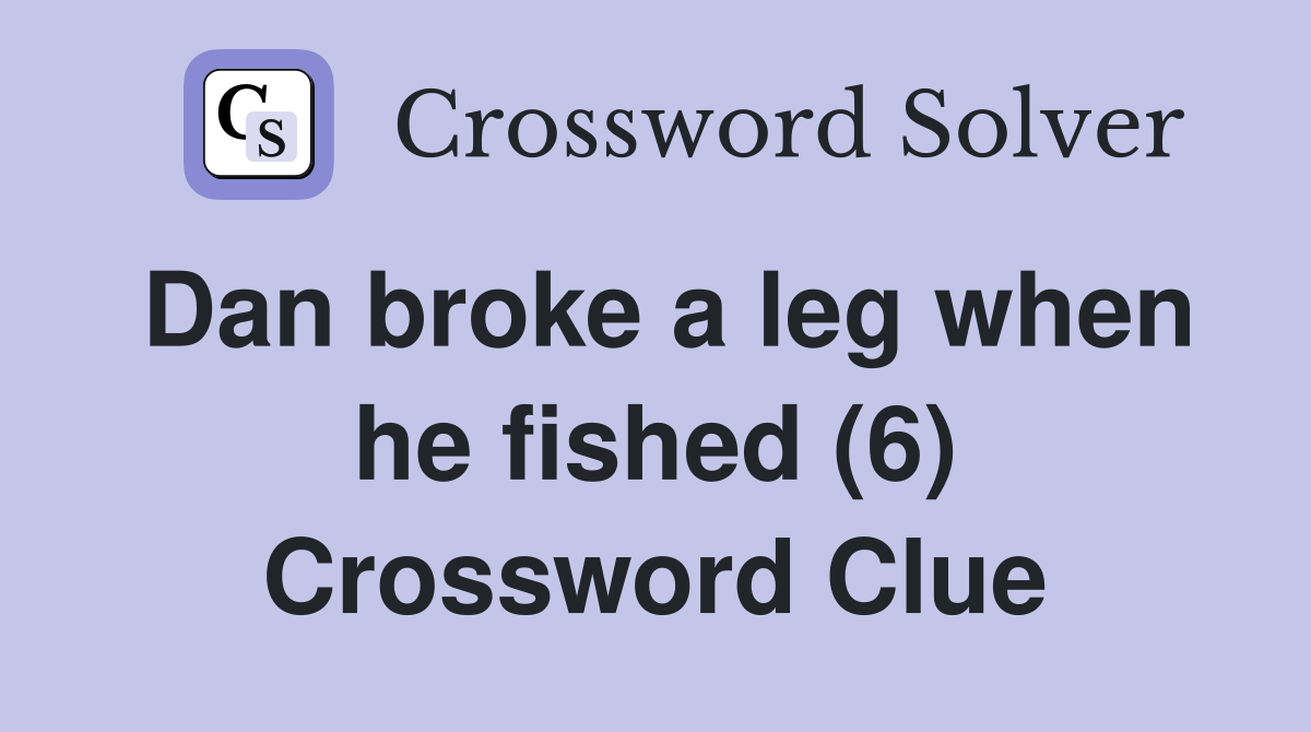 Dan broke a leg when he fished (6) Crossword Clue