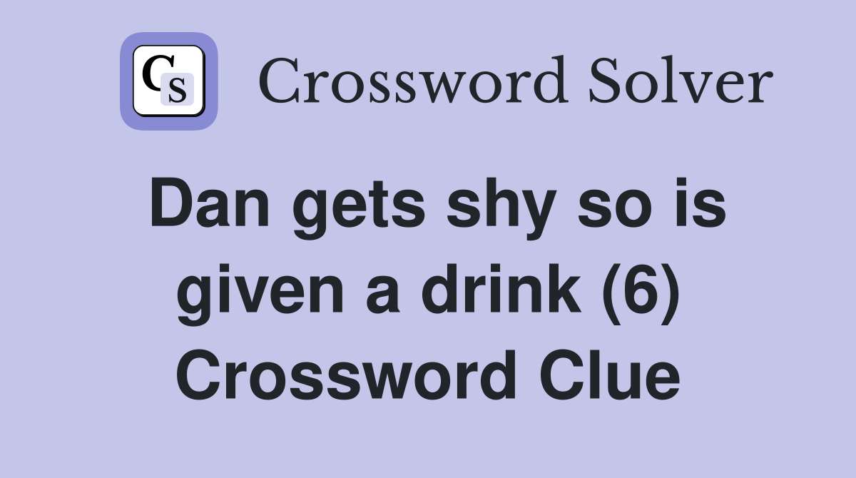 Dan gets shy so is given a drink (6) Crossword Clue