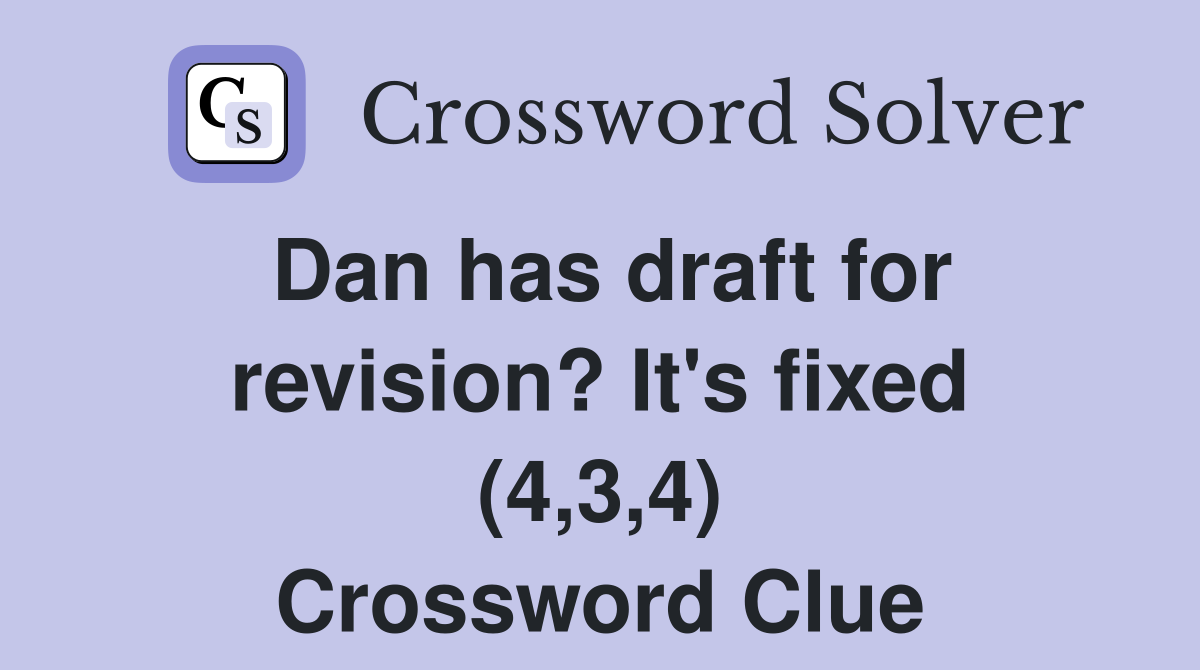 Dan has draft for revision? It's fixed (4,3,4) Crossword Clue
