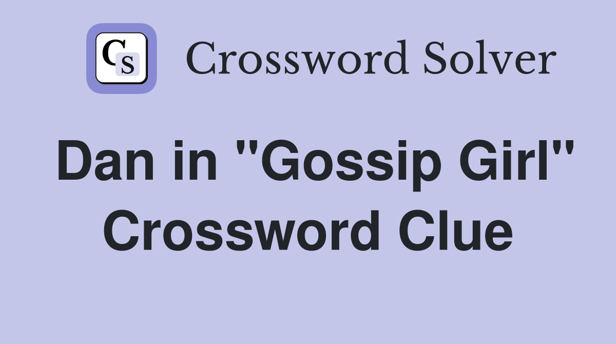 Dan in "Gossip Girl" Crossword Clue