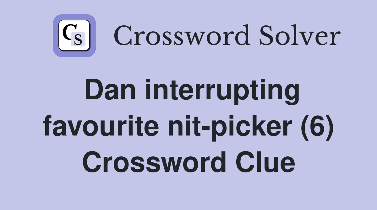 Dan interrupting favourite nit-picker (6) Crossword Clue