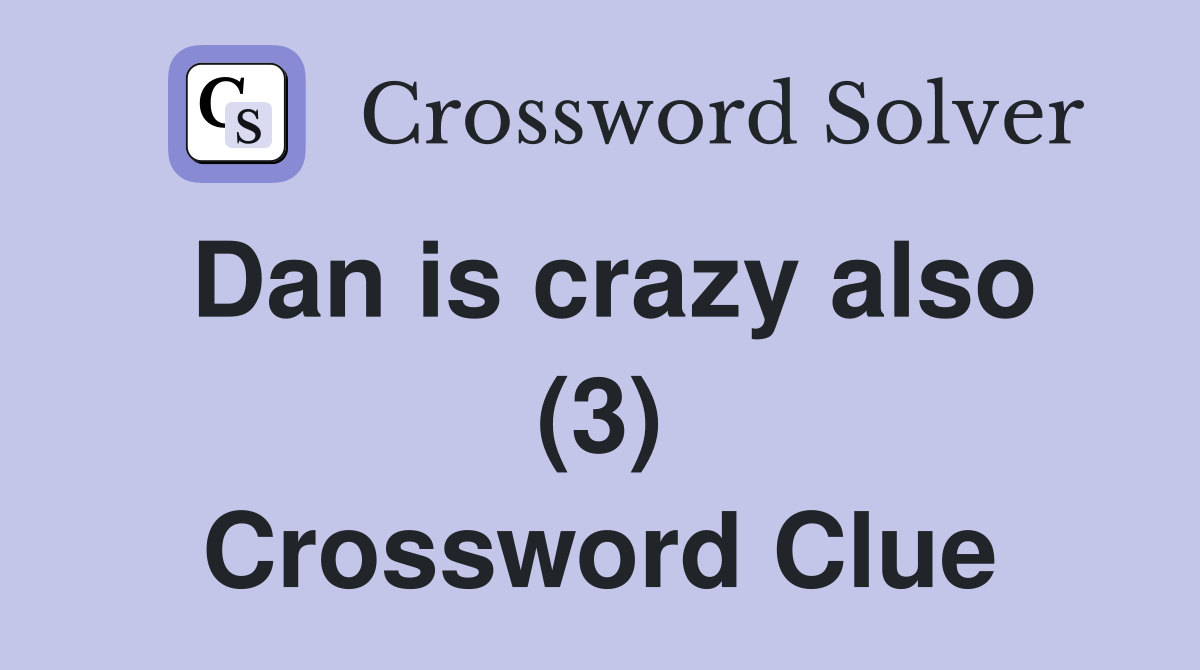 Dan is crazy also (3) Crossword Clue