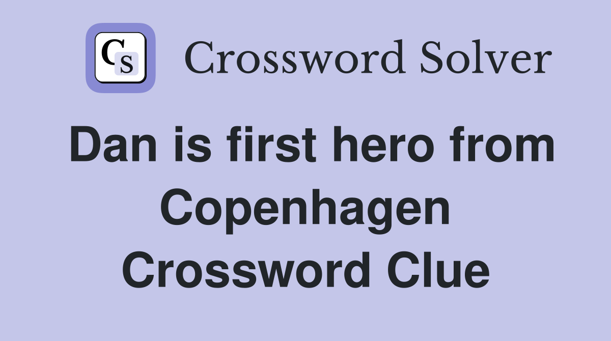 Dan is first hero from Copenhagen Crossword Clue