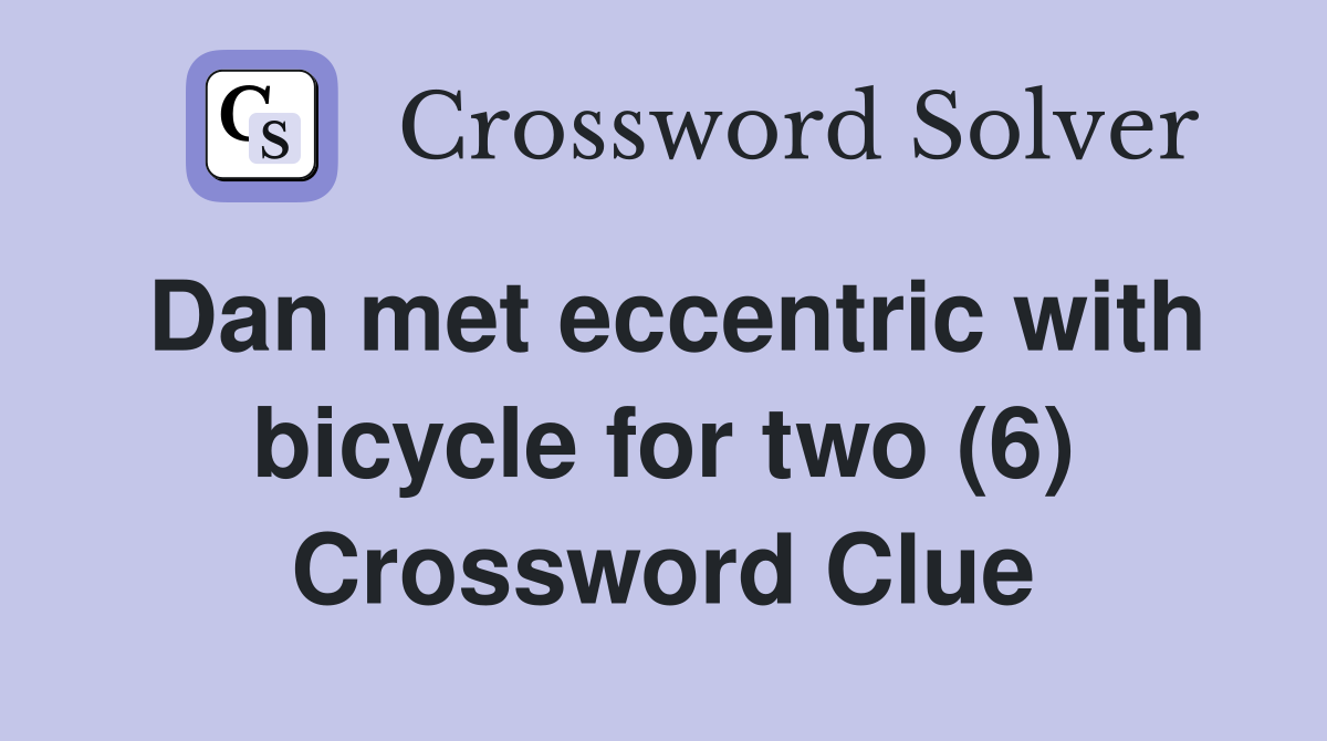 Dan met eccentric with bicycle for two (6) Crossword Clue