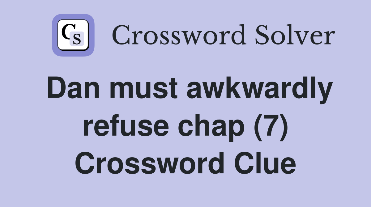 Dan must awkwardly refuse chap (7) Crossword Clue