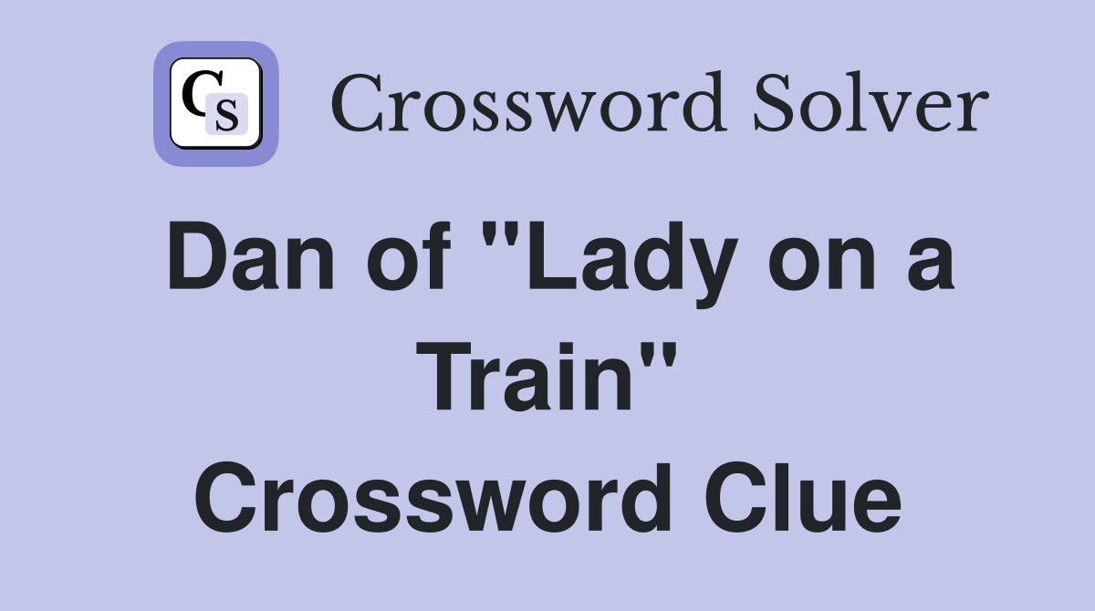 Dan of "Lady on a Train" Crossword Clue