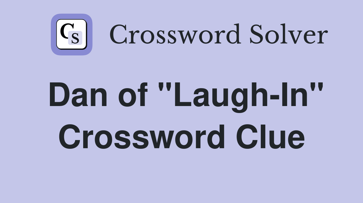 Dan of "Laugh-In" Crossword Clue
