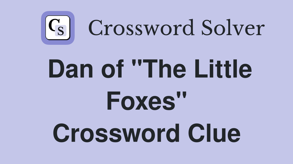 Dan of "The Little Foxes" Crossword Clue