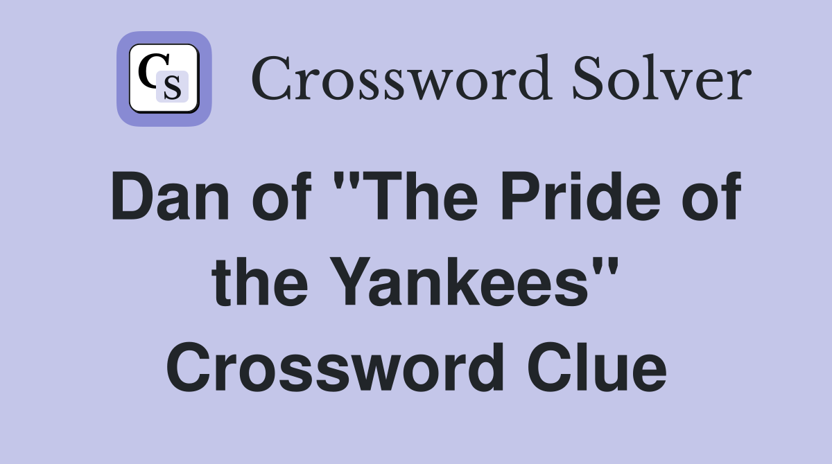 Dan of "The Pride of the Yankees" Crossword Clue