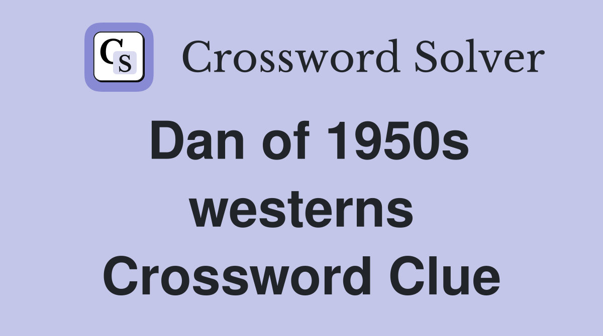 Dan of 1950s westerns Crossword Clue