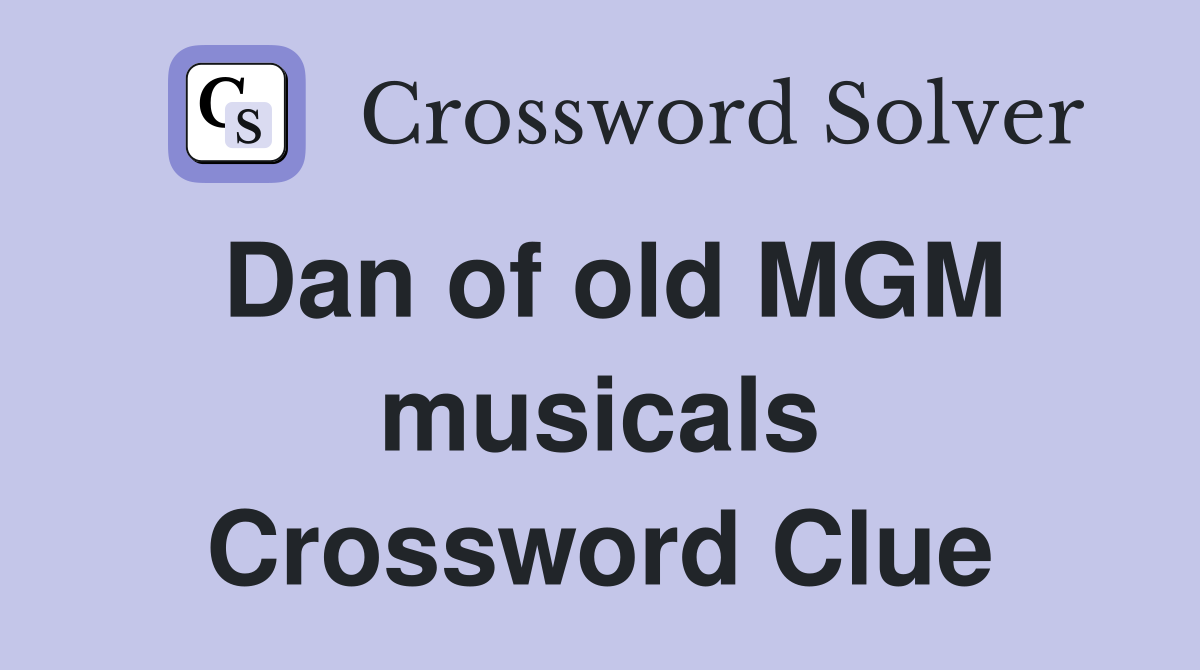 Dan of old MGM musicals Crossword Clue
