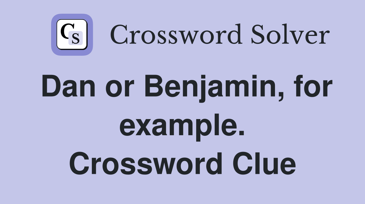 Dan or Benjamin, for example. Crossword Clue