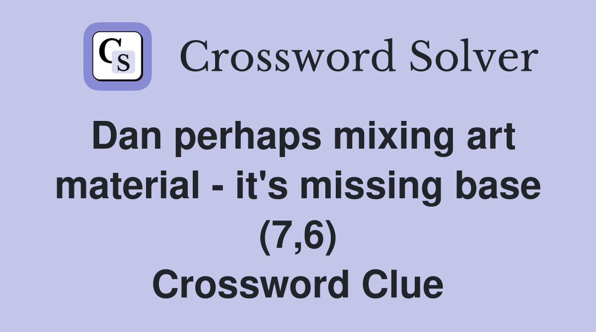 Dan perhaps mixing art material - it's missing base (7,6) Crossword Clue