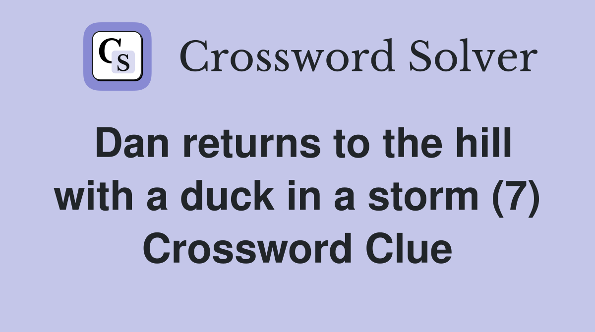 Dan returns to the hill with a duck in a storm (7) Crossword Clue