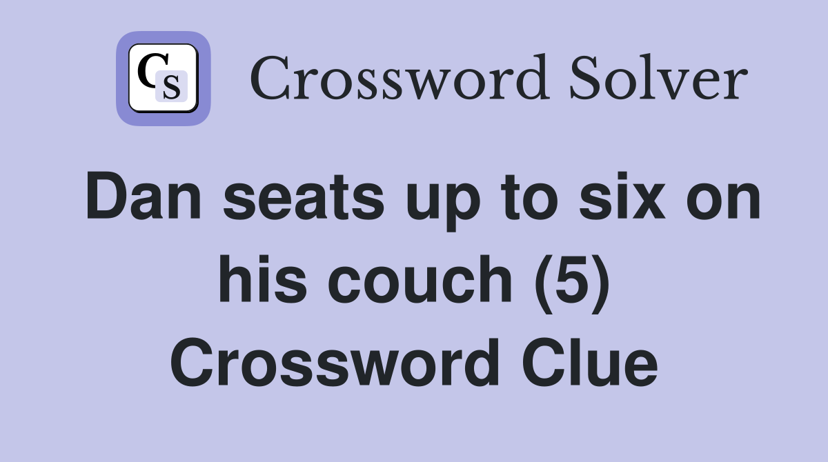 Dan seats up to six on his couch (5) Crossword Clue