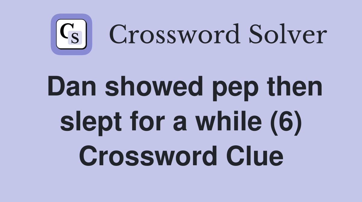 Dan showed pep then slept for a while (6) Crossword Clue