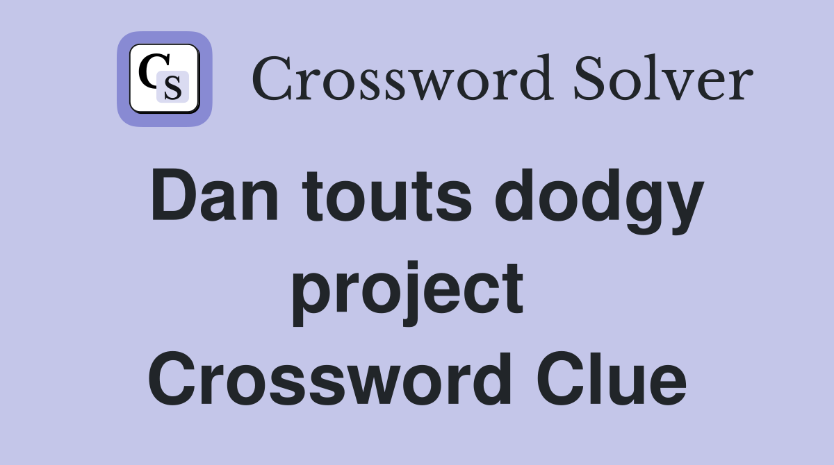 Dan touts dodgy project  Crossword Clue