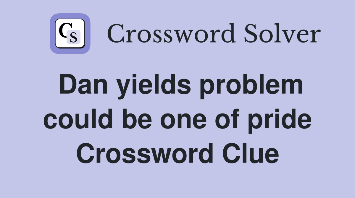 Dan yields problem could be one of pride Crossword Clue