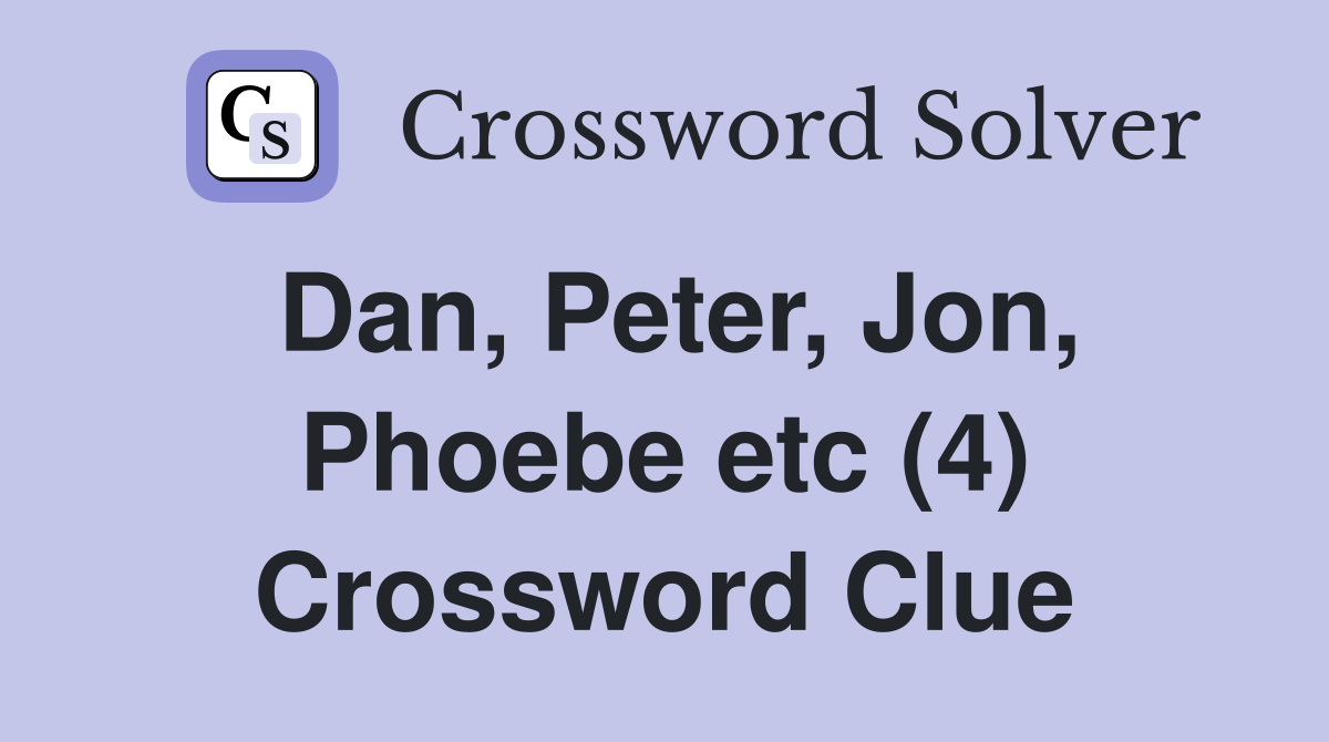 Dan, Peter, Jon, Phoebe etc (4) Crossword Clue