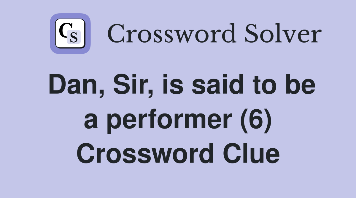Dan, Sir, is said to be a performer (6) Crossword Clue
