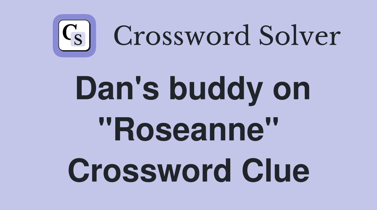 Dan's buddy on "Roseanne" Crossword Clue
