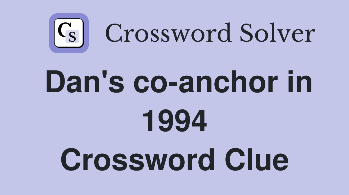 Dan's co-anchor in 1994 Crossword Clue