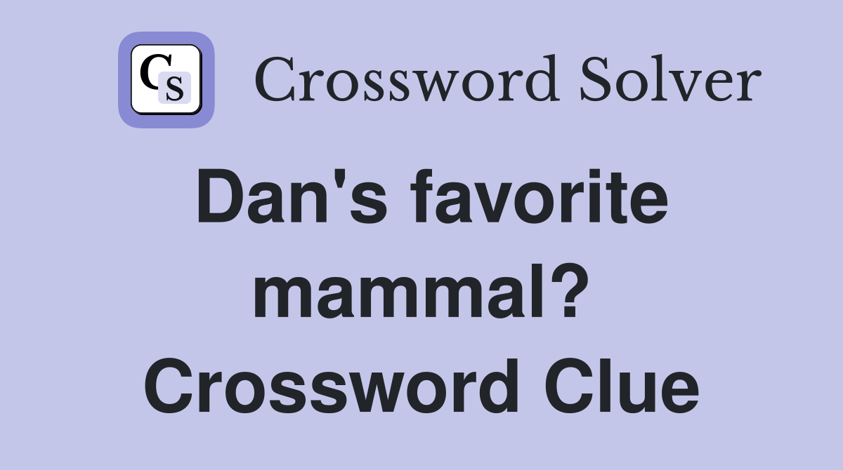 Dan's favorite mammal? Crossword Clue