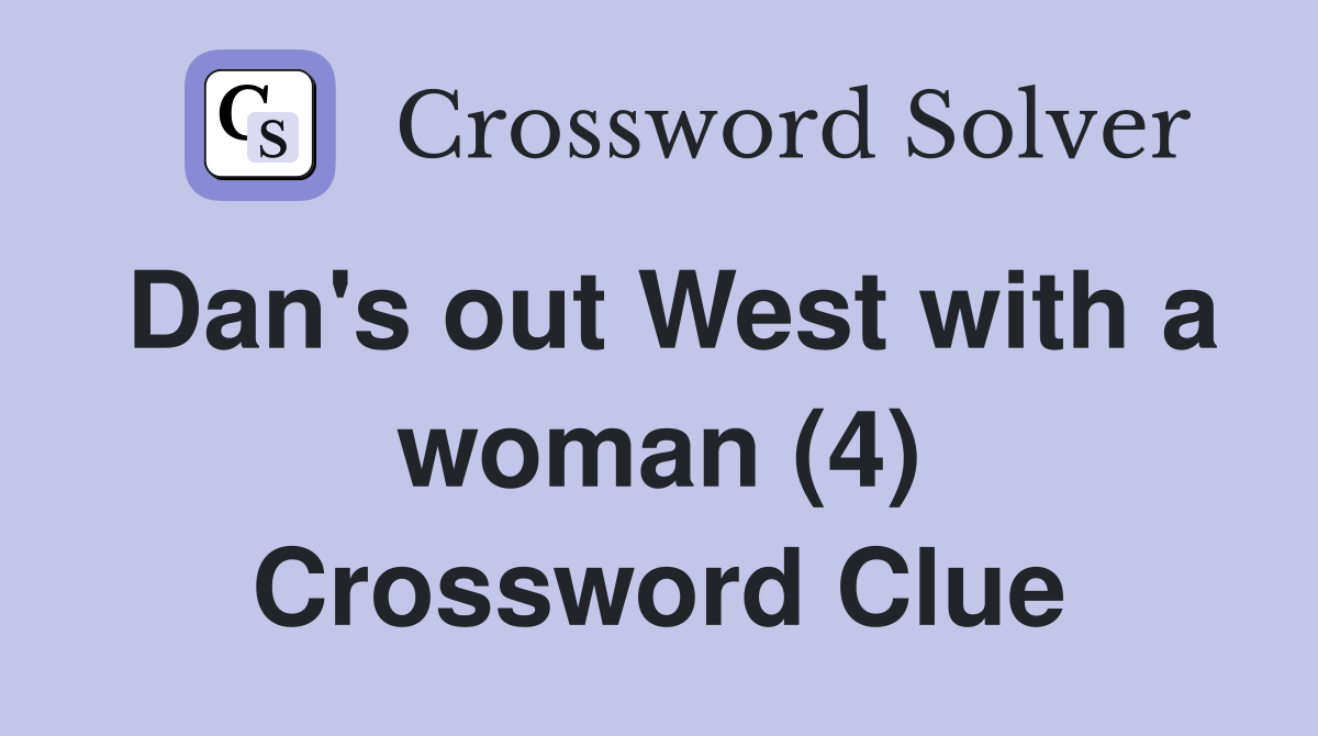 Dan's out West with a woman (4) Crossword Clue