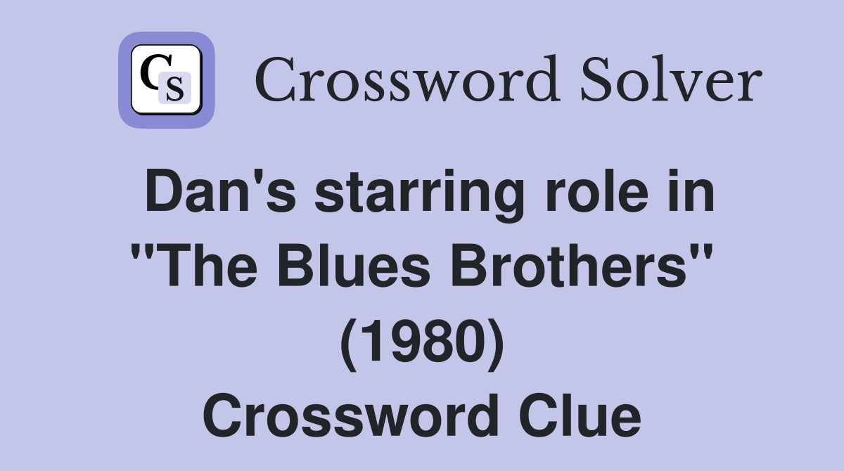 Dan's starring role in "The Blues Brothers" (1980) Crossword Clue