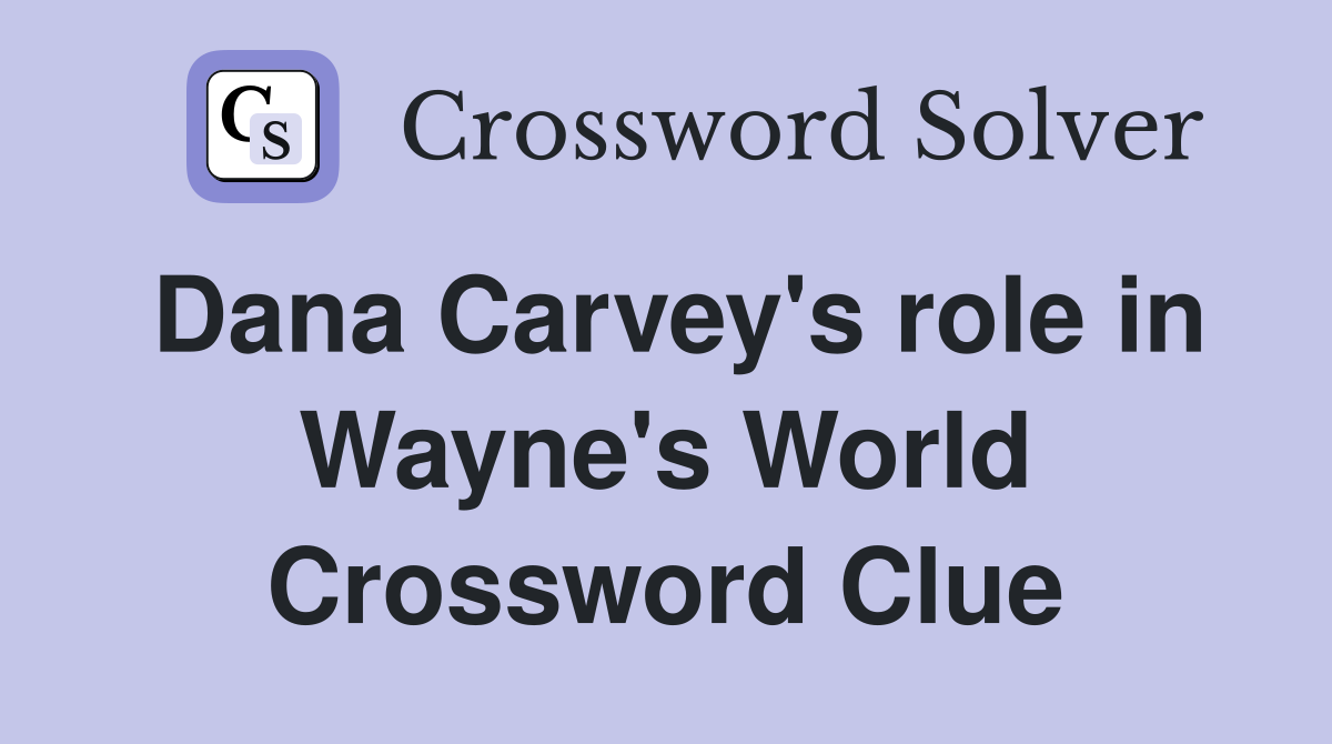 Dana Carvey's role in Wayne's World Crossword Clue