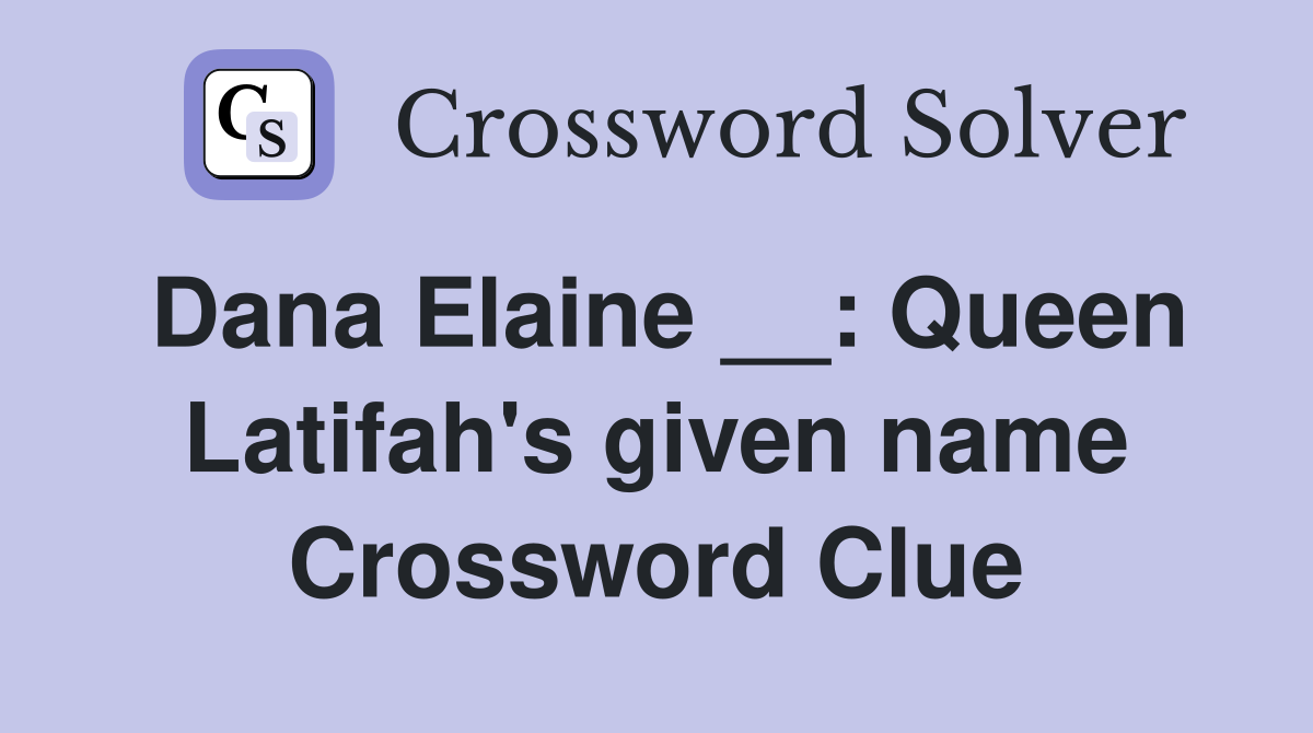 Dana Elaine __: Queen Latifah's given name Crossword Clue