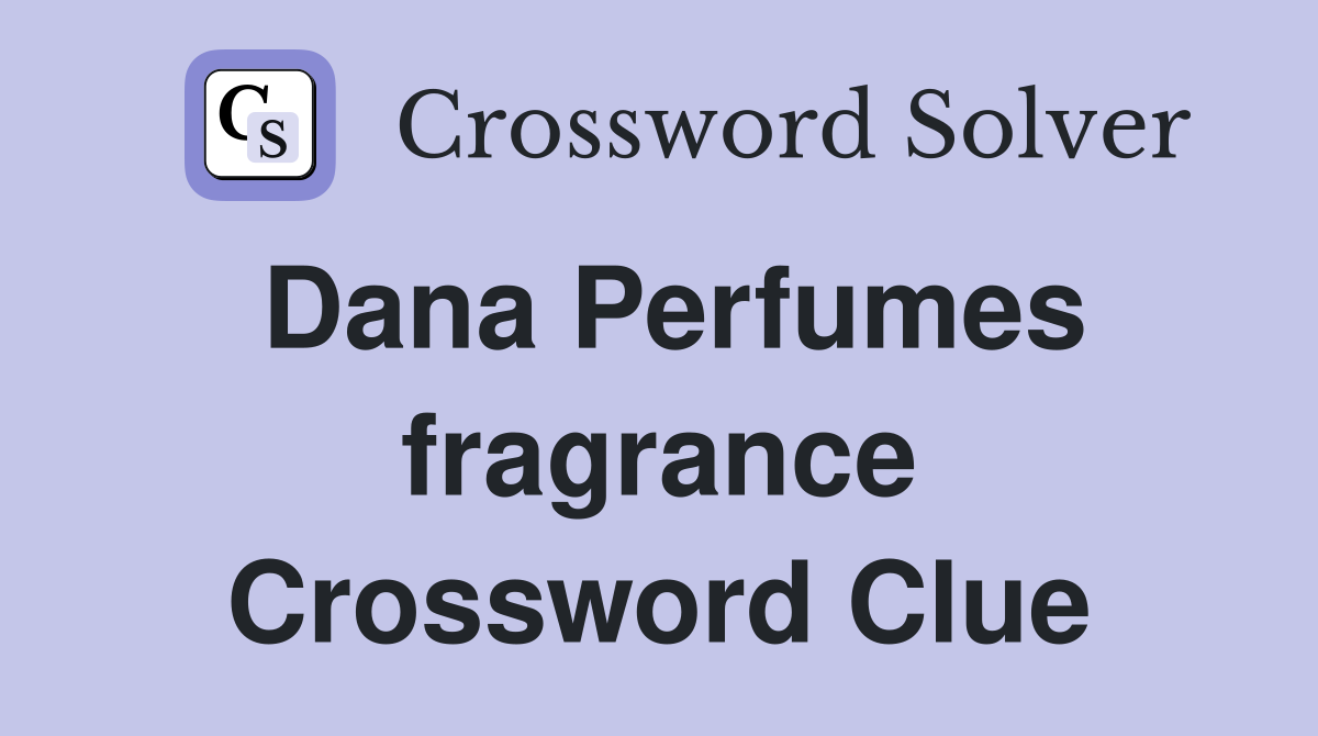 Dana Perfumes fragrance Crossword Clue