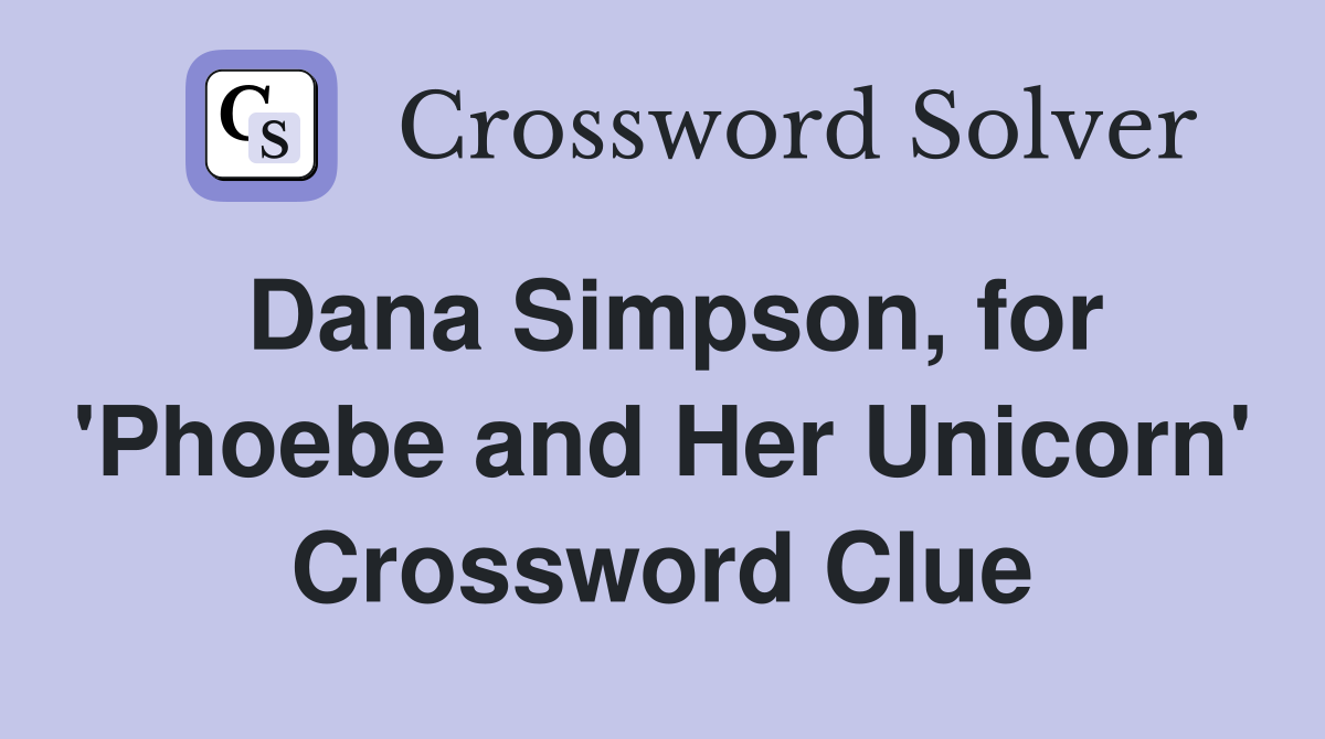 Dana Simpson, for 'Phoebe and Her Unicorn' Crossword Clue