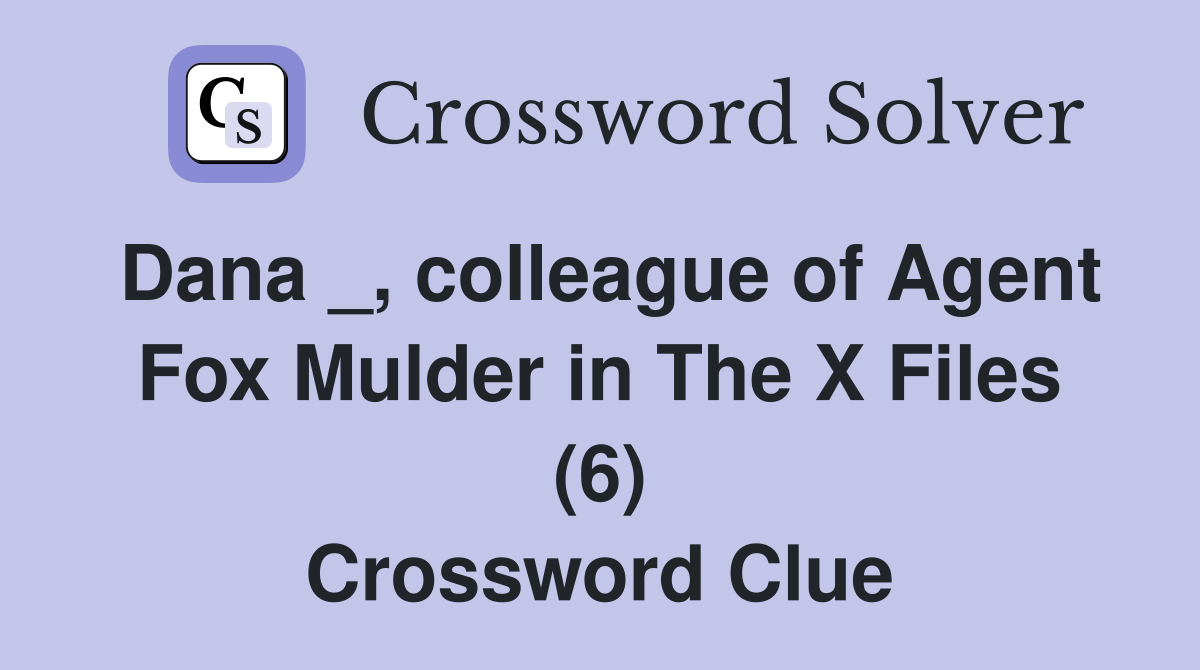 Dana _, colleague of Agent Fox Mulder in The X Files (6) Crossword Clue