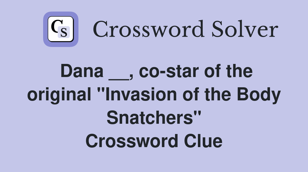 Dana __, co-star of the original "Invasion of the Body Snatchers" Crossword Clue