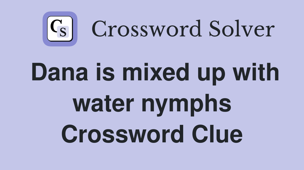 Dana is mixed up with water nymphs Crossword Clue
