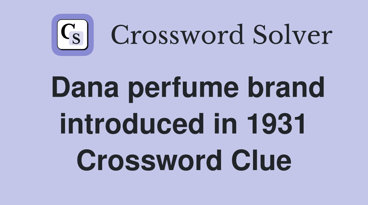 Dana perfume brand introduced in 1931 Crossword Clue