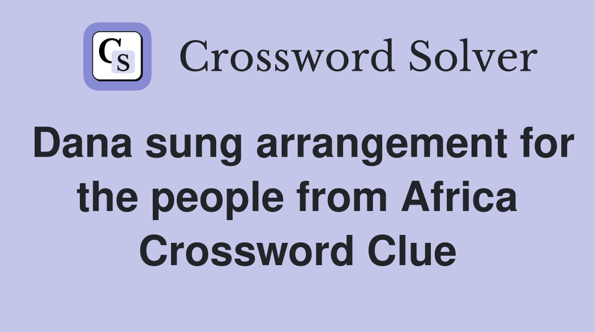 Dana sung arrangement for the people from Africa Crossword Clue