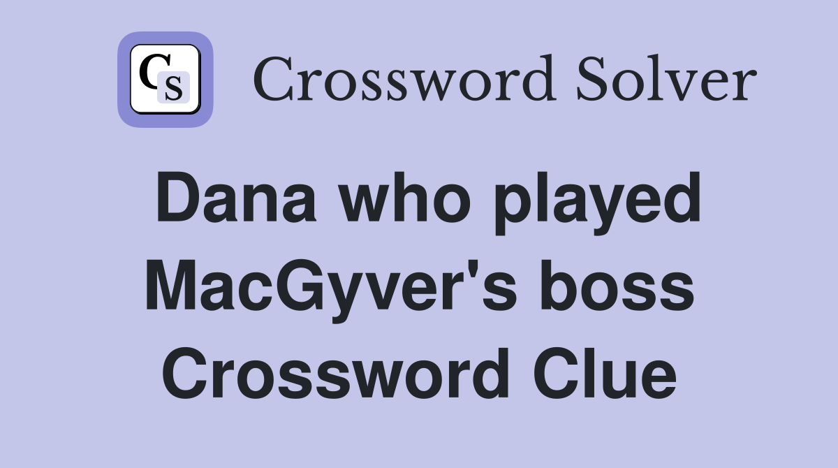 Dana who played MacGyver's boss Crossword Clue