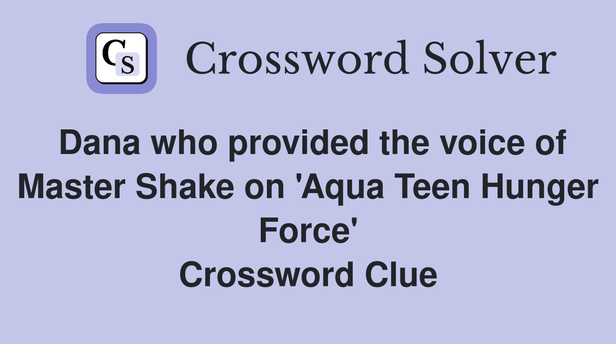 Dana who provided the voice of Master Shake on 'Aqua Teen Hunger Force' Crossword Clue