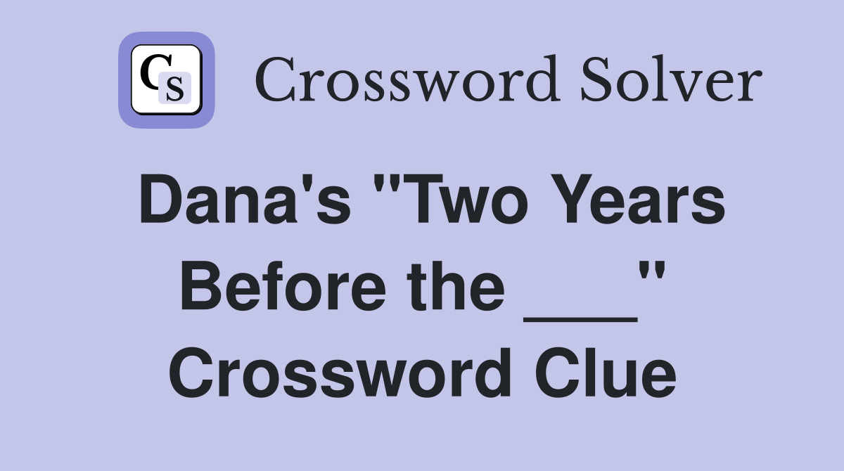 Dana's "Two Years Before the ___" Crossword Clue