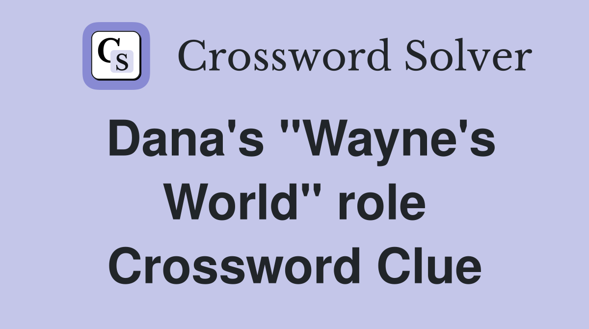 Dana's "Wayne's World" role Crossword Clue