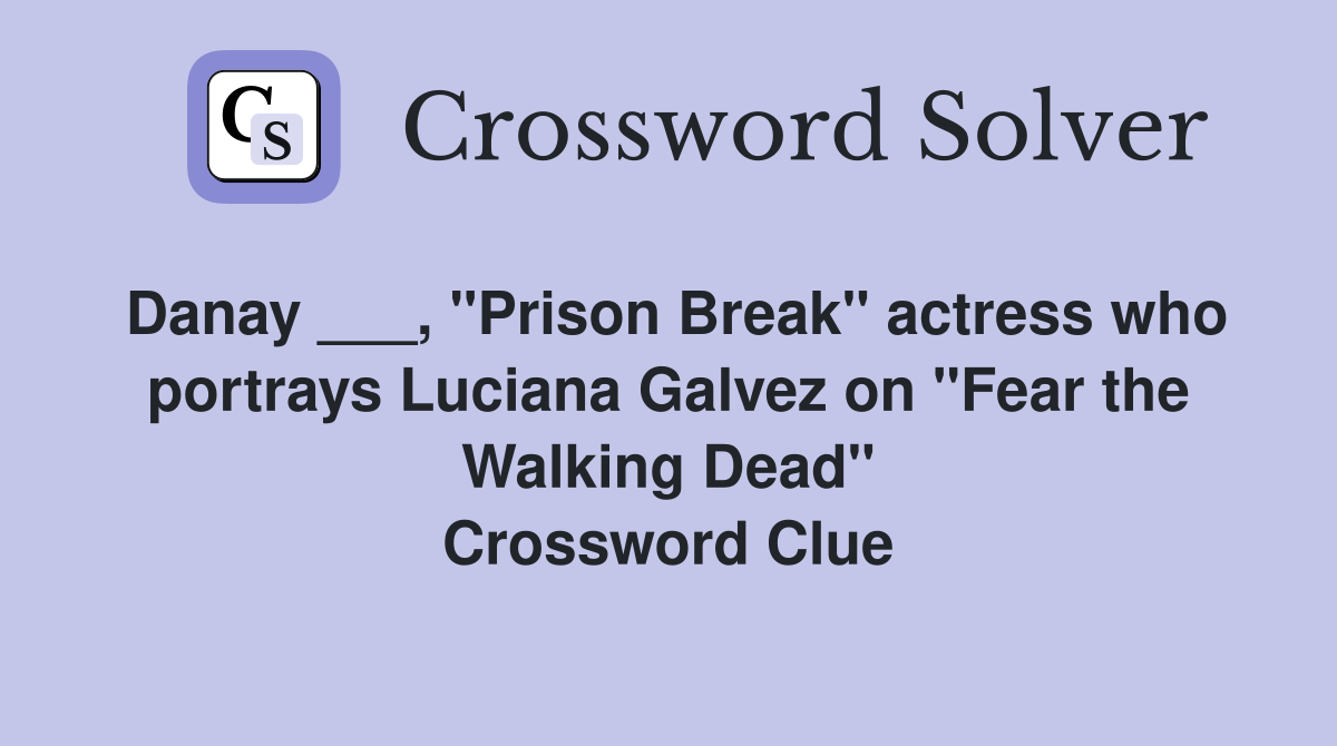 Danay ___, "Prison Break" actress who portrays Luciana Galvez on "Fear the Walking Dead" Crossword Clue