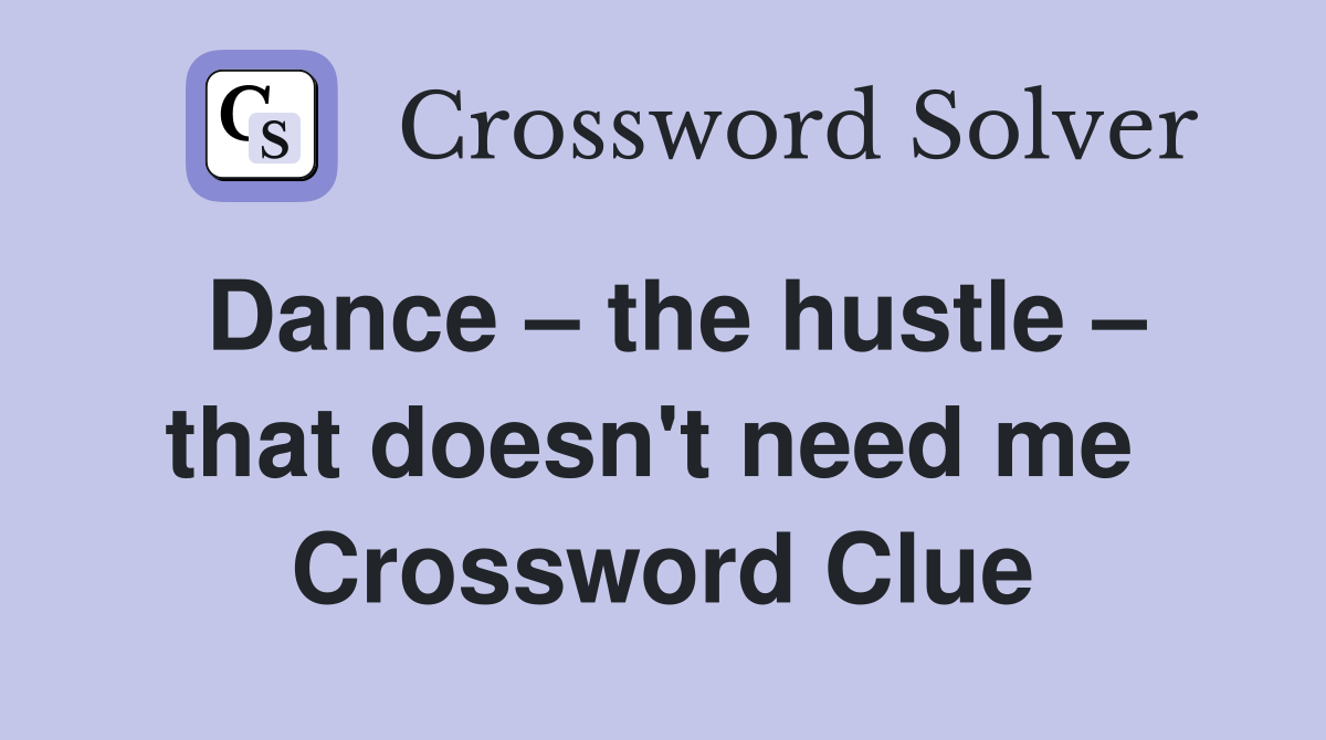 Dance – the hustle – that doesn't need me  Crossword Clue