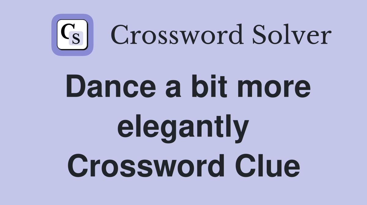 Dance a bit more elegantly Crossword Clue