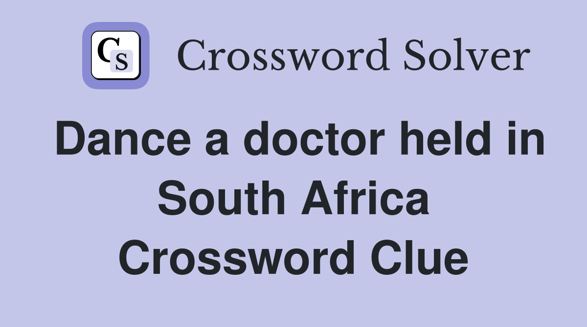 Dance a doctor held in South Africa Crossword Clue