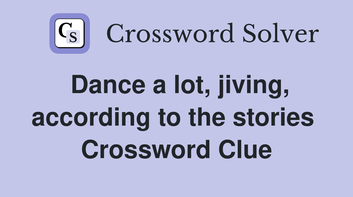 Dance a lot, jiving, according to the stories  Crossword Clue