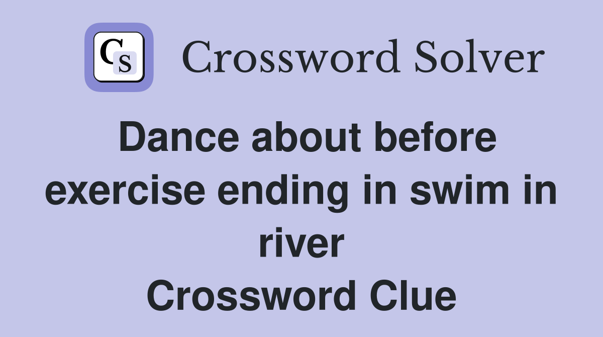 Dance about before exercise ending in swim in river Crossword Clue